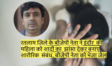 रतलाम जिले के बीजेपी नेता ने इंदौर  की  महिला को शादी का  झांसा देकर बनाए  शारीरिक  संबंध, बीजेपी नेता को भेजा जेल