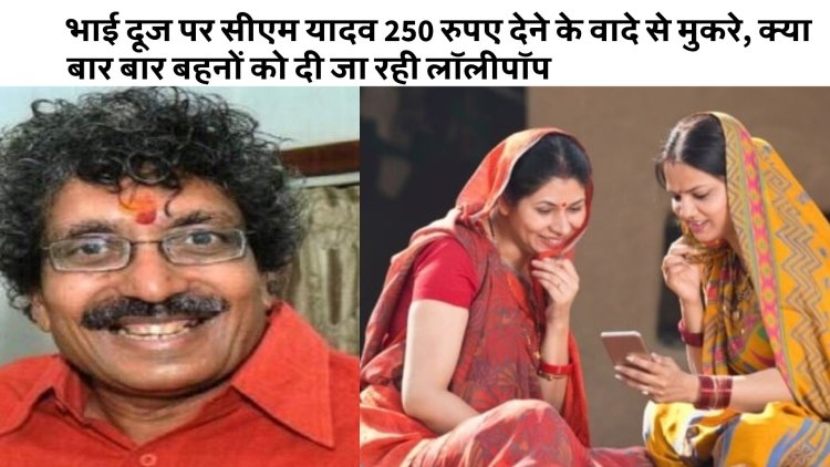 लाडली बहना को भाई दूज पर ढाई सौ रुपए नहीं देना, सरकार का कड़कपन, भाई दूज के 300 करोड़ नहीं है, विज्ञापन पर खर्च कर दिये 500 करोड़ 