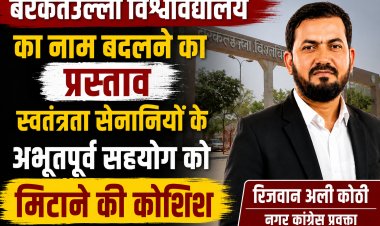 बरकतउल्ला विश्वविद्यालय का नाम बदलने का प्रस्ताव स्वतंत्रता सेनानियों के अभूतपूर्व सहयोग को मिटाने की कोशिश
