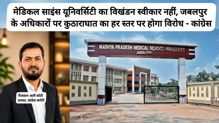 मेडिकल साइंस यूनिवर्सिटी का विखंडन स्वीकार नहीं, जबलपुर के अधिकारों पर कुठाराघात का हर स्तर पर होगा विरोध- कांग्रेस
